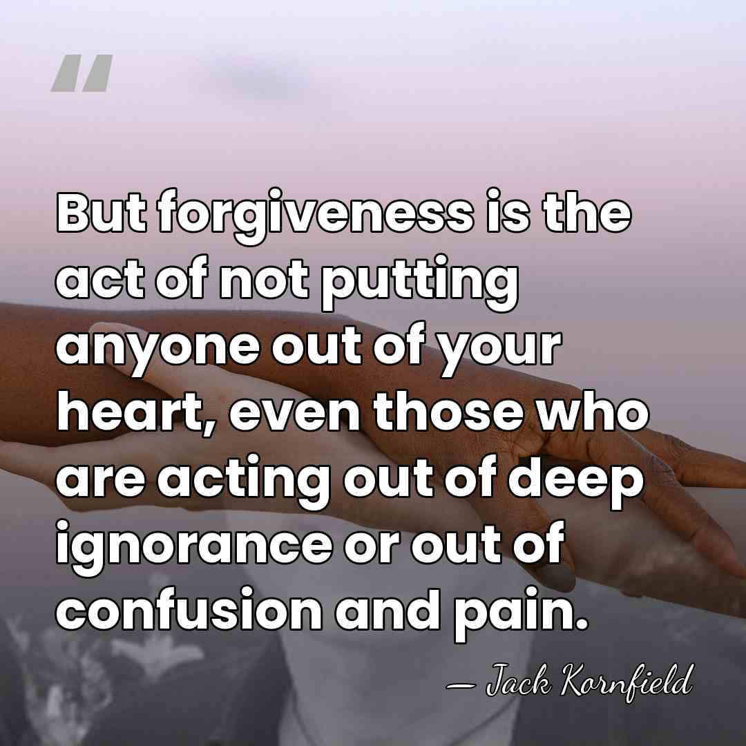 But forgiveness is the act of not putting anyone out of your&hellip; - Jack Kornfield