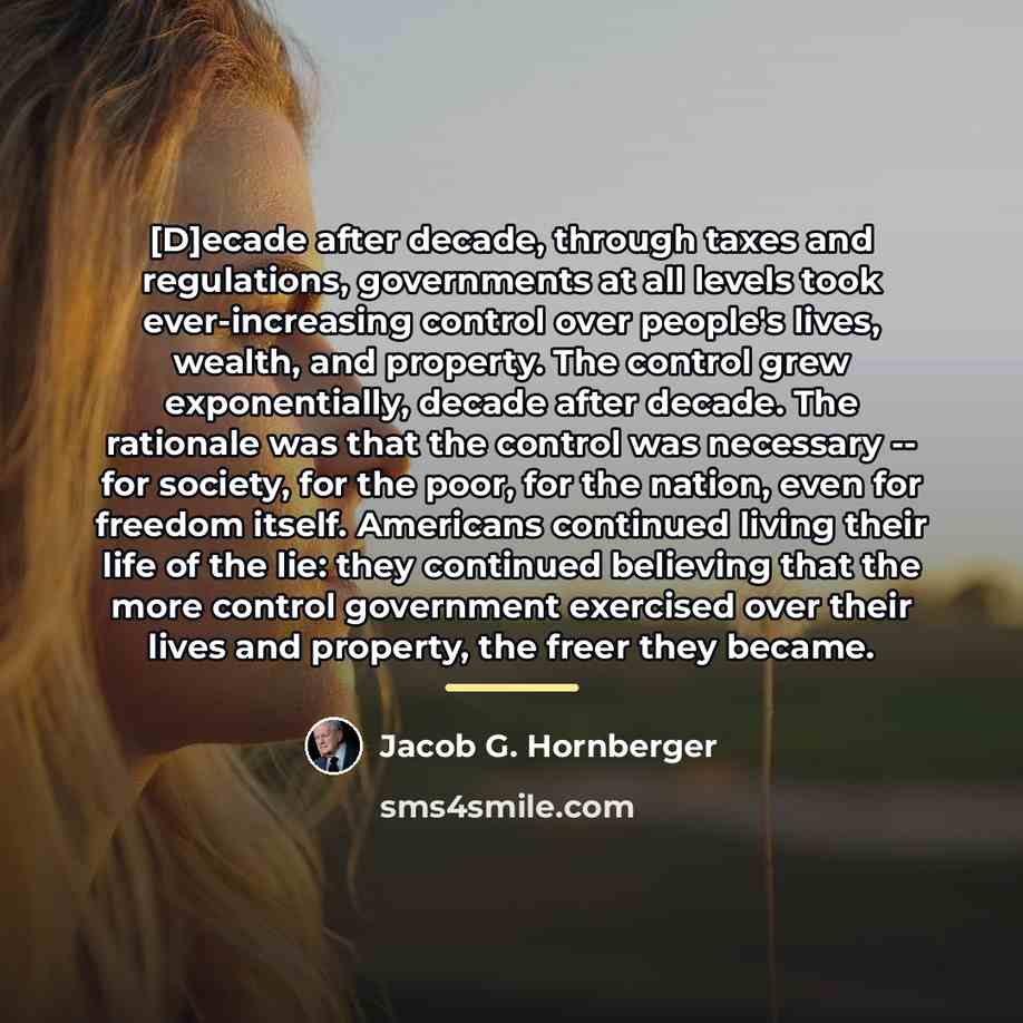 “[D]ecade after decade, through taxes and regulations, governments at all…” quote by Jacob G. Hornberger