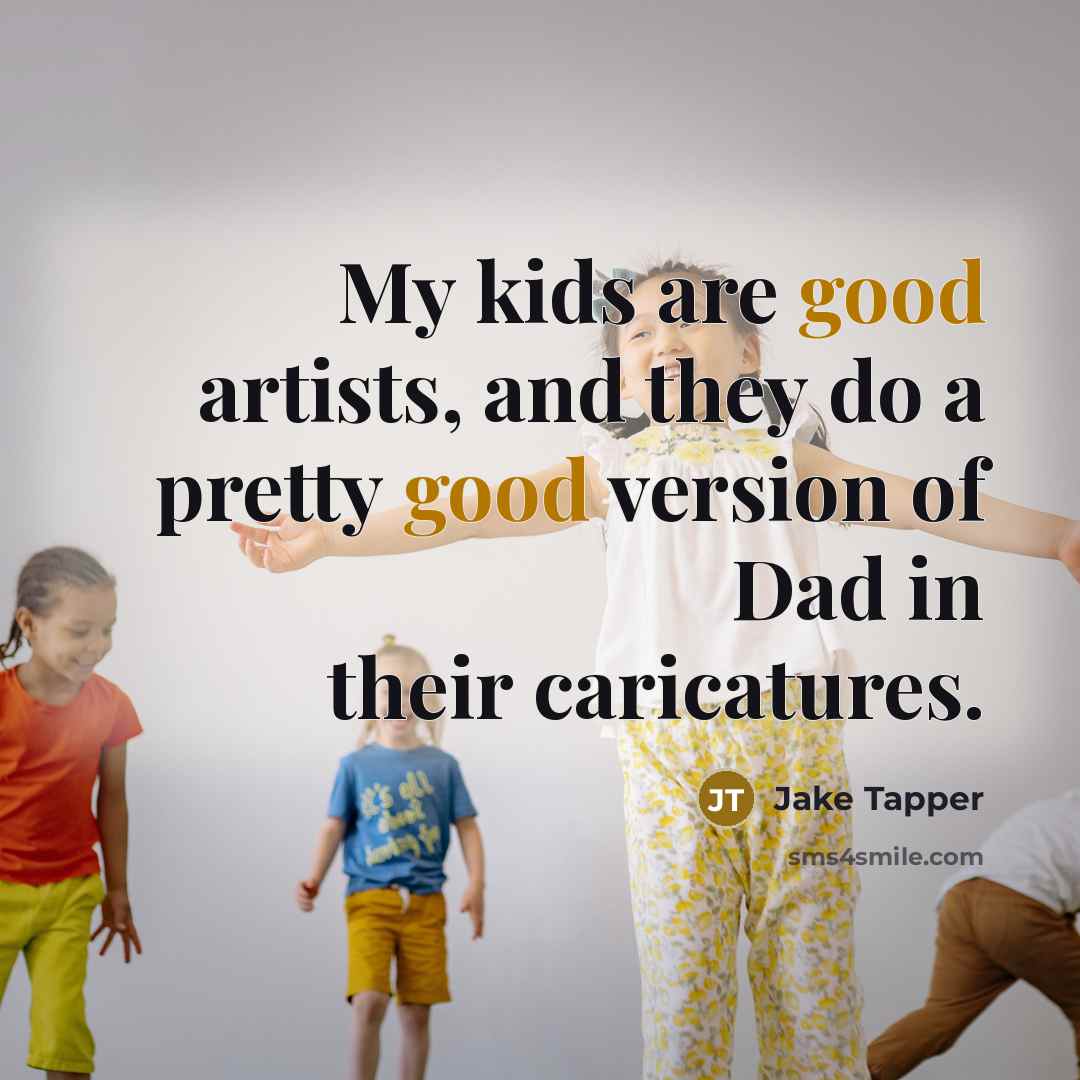 “My kids are good artists, and they do a pretty…” quote by Jake Tapper