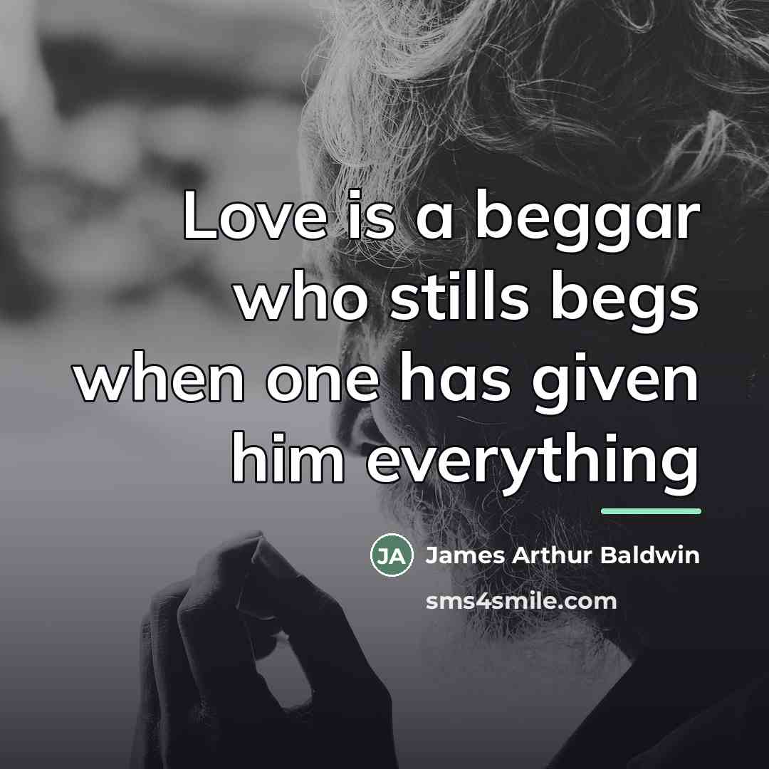 “Love is a beggar who stills begs when one has…” quote by James Arthur Baldwin