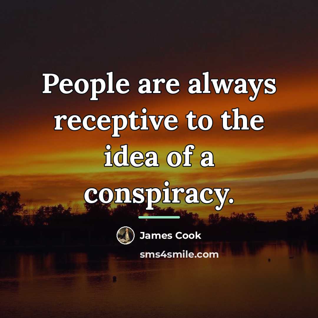 “People are always receptive to the idea of a conspiracy.…” quote by James Cook