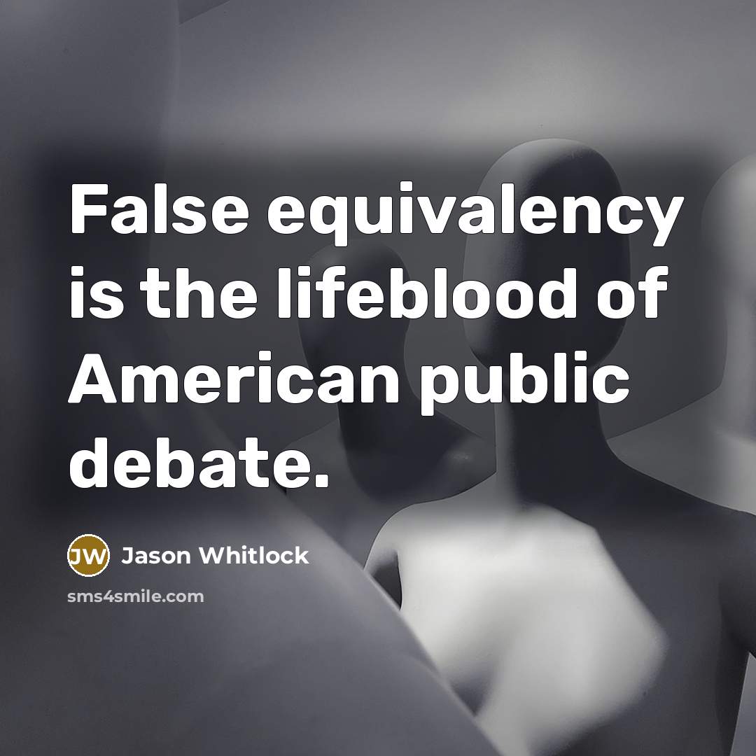 “False equivalency is the lifeblood of American public debate.…” quote by Jason Whitlock
