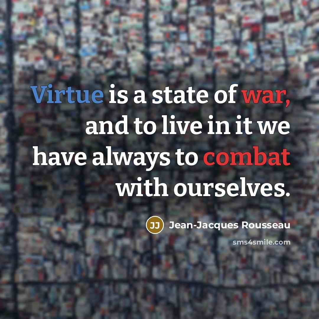 “Virtue is a state of war, and to live in…” quote by Jean-Jacques Rousseau