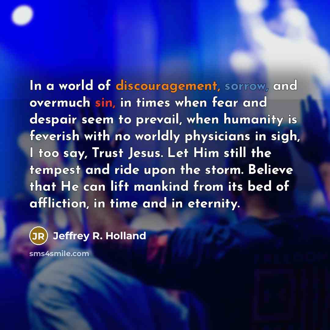 “In a world of discouragement, sorrow, and overmuch sin, in…” quote by Jeffrey R. Holland