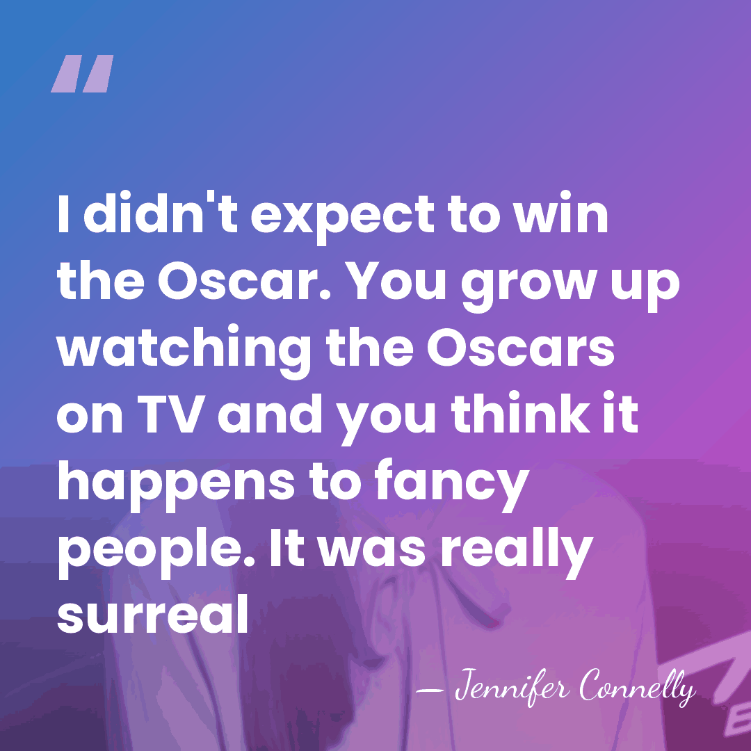 I didn't expect to win the Oscar. You grow up watching the&hellip; - Jennifer Connelly
