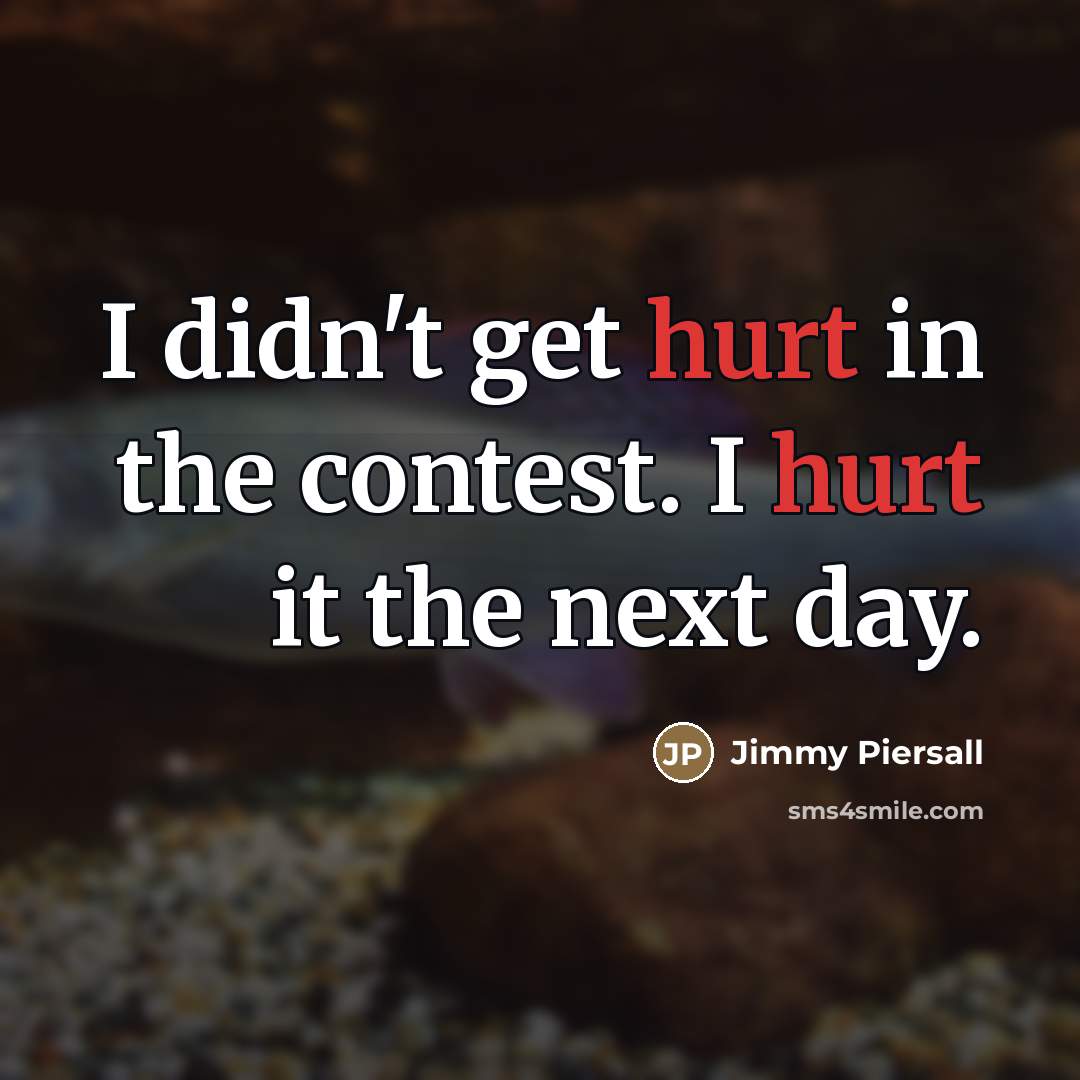 “I didn't get hurt in the contest. I hurt it…” quote by Jimmy Piersall