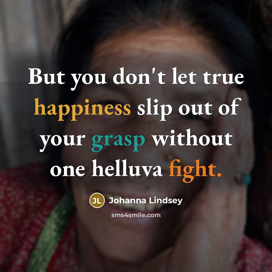 “But you don't let true happiness slip out of your…” quote by Johanna Lindsey