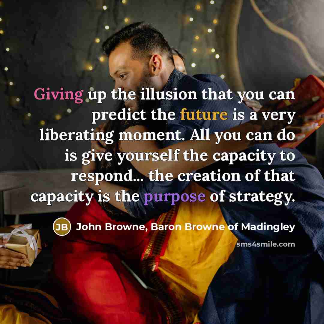 “Giving up the illusion that you can predict the future…” quote by John Browne, Baron Browne of Madingley