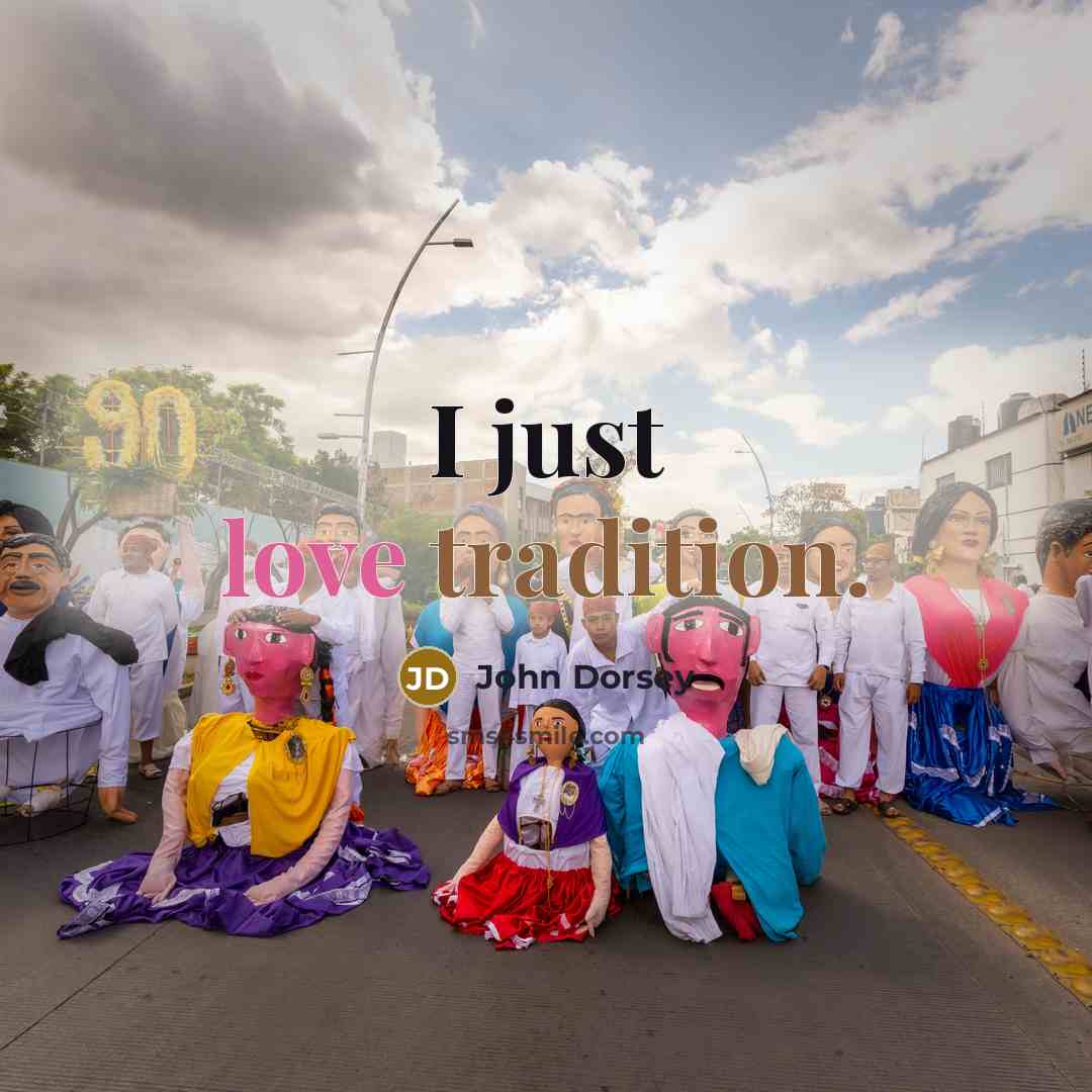 “I just love tradition.…” quote by John Dorsey