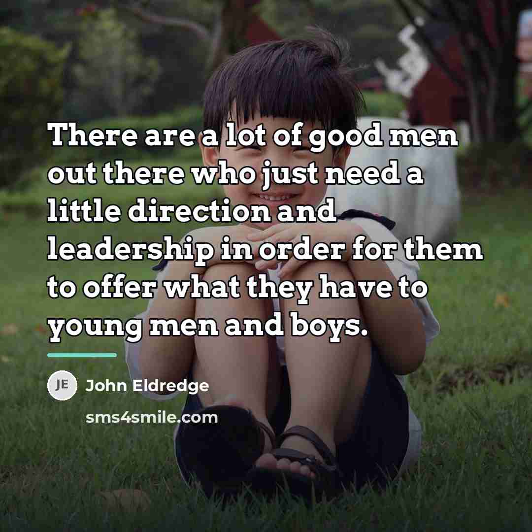 “There are a lot of good men out there who…” quote by John Eldredge