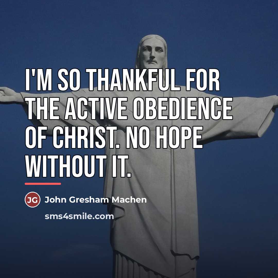 “I'm so thankful for the active obedience of Christ. No…” quote by John Gresham Machen