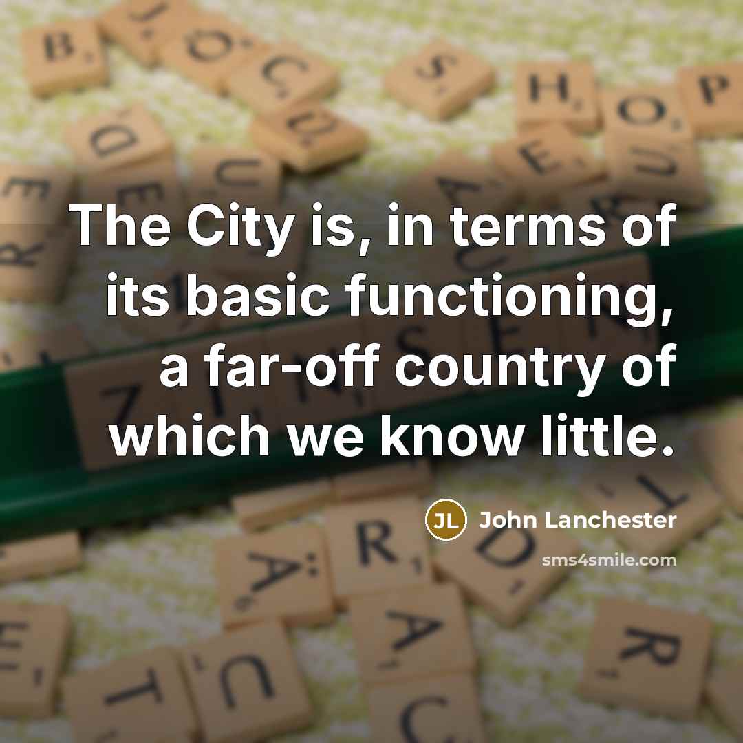 “The City is, in terms of its basic functioning, a…” quote by John Lanchester