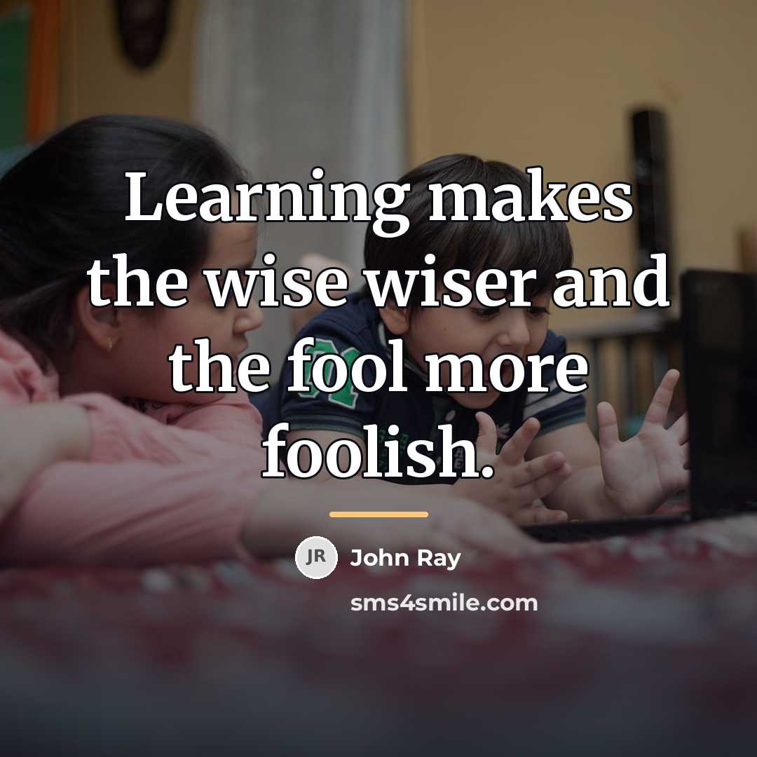 “Learning makes the wise wiser and the fool more foolish.…” quote by John Ray