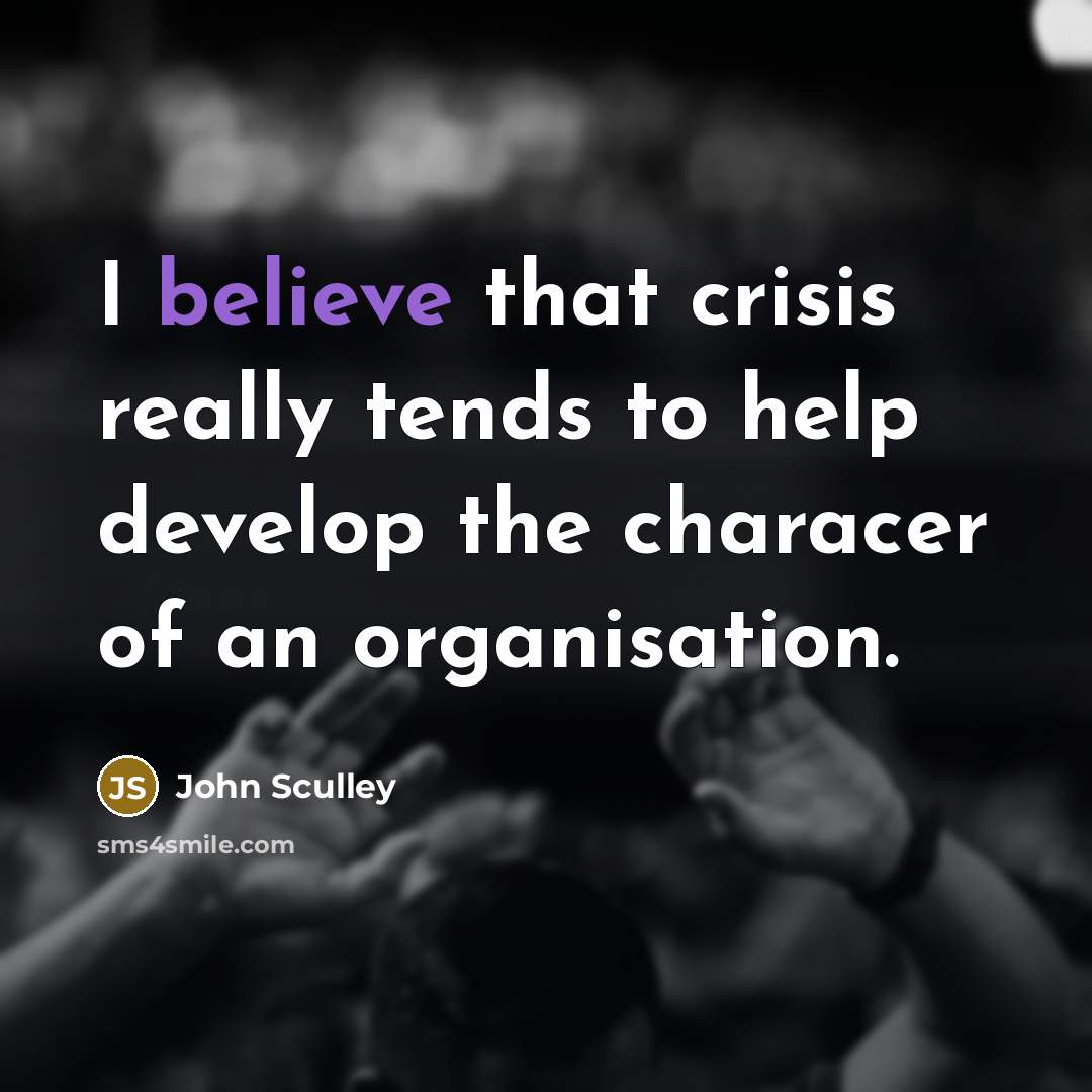 “I believe that crisis really tends to help develop the…” quote by John Sculley