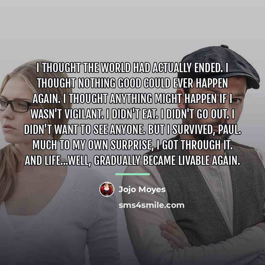 “I thought the world had actually ended. I thought nothing…” quote by Jojo Moyes