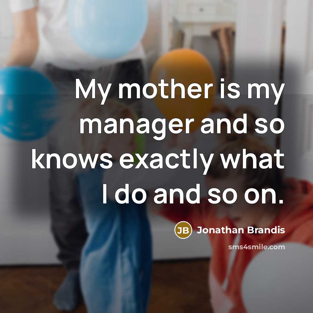 “My mother is my manager and so knows exactly what…” quote by Jonathan Brandis