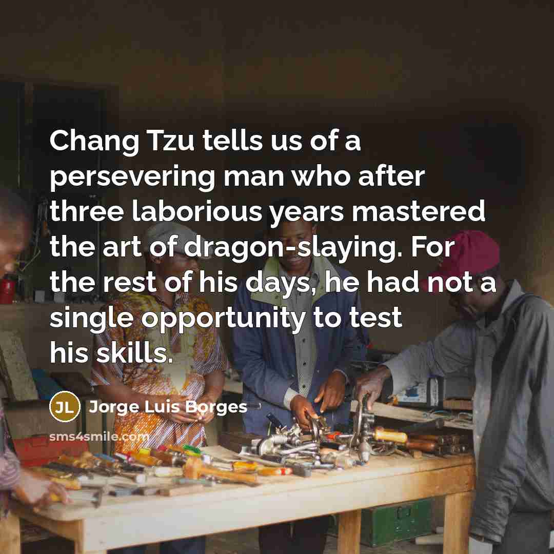 “Chang Tzu tells us of a persevering man who after…” quote by Jorge Luis Borges