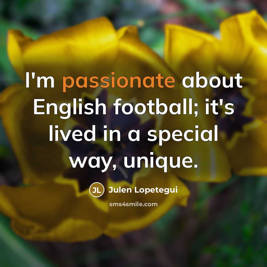 “I'm passionate about English football; it's lived in a special…” quote by Julen Lopetegui