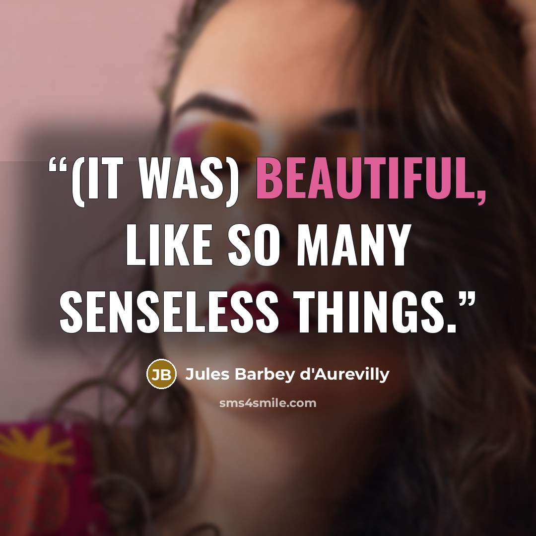 “(it was) beautiful, like so many senseless things.” quote by Jules Barbey d'Aurevilly