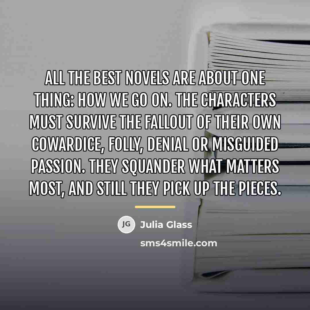 “All the best novels are about one thing: how we…” quote by Julia Glass