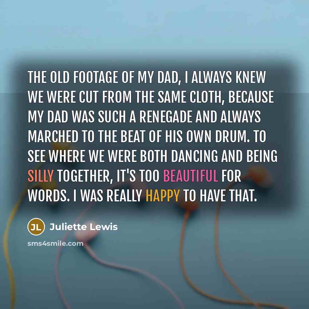 “The old footage of my dad, I always knew we…” quote by Juliette Lewis