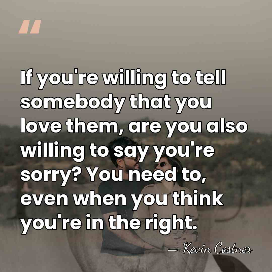 If you're willing to tell somebody that you love them, are you&hellip; - Kevin Costner