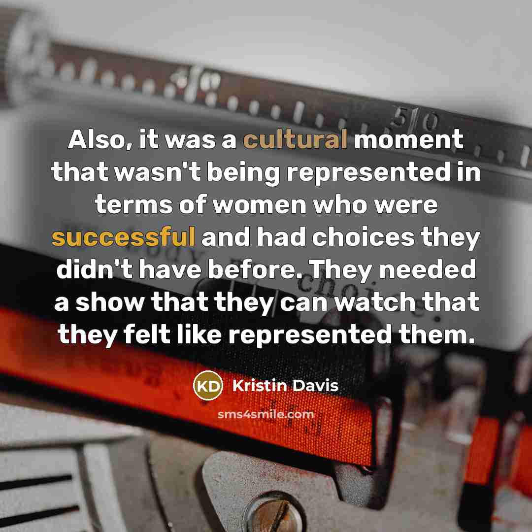 “Also, it was a cultural moment that wasn't being represented…” quote by Kristin Davis