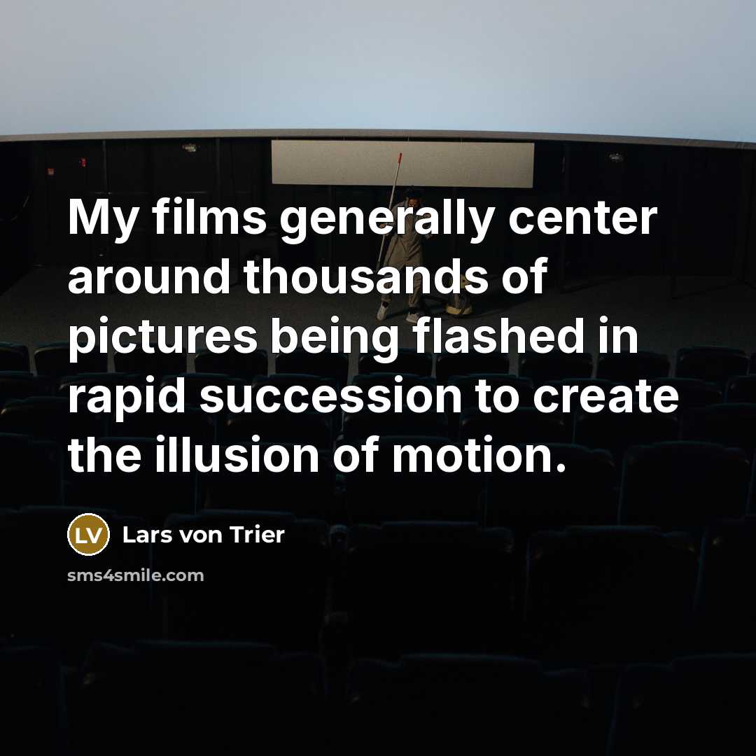 “My films generally center around thousands of pictures being flashed…” quote by Lars von Trier