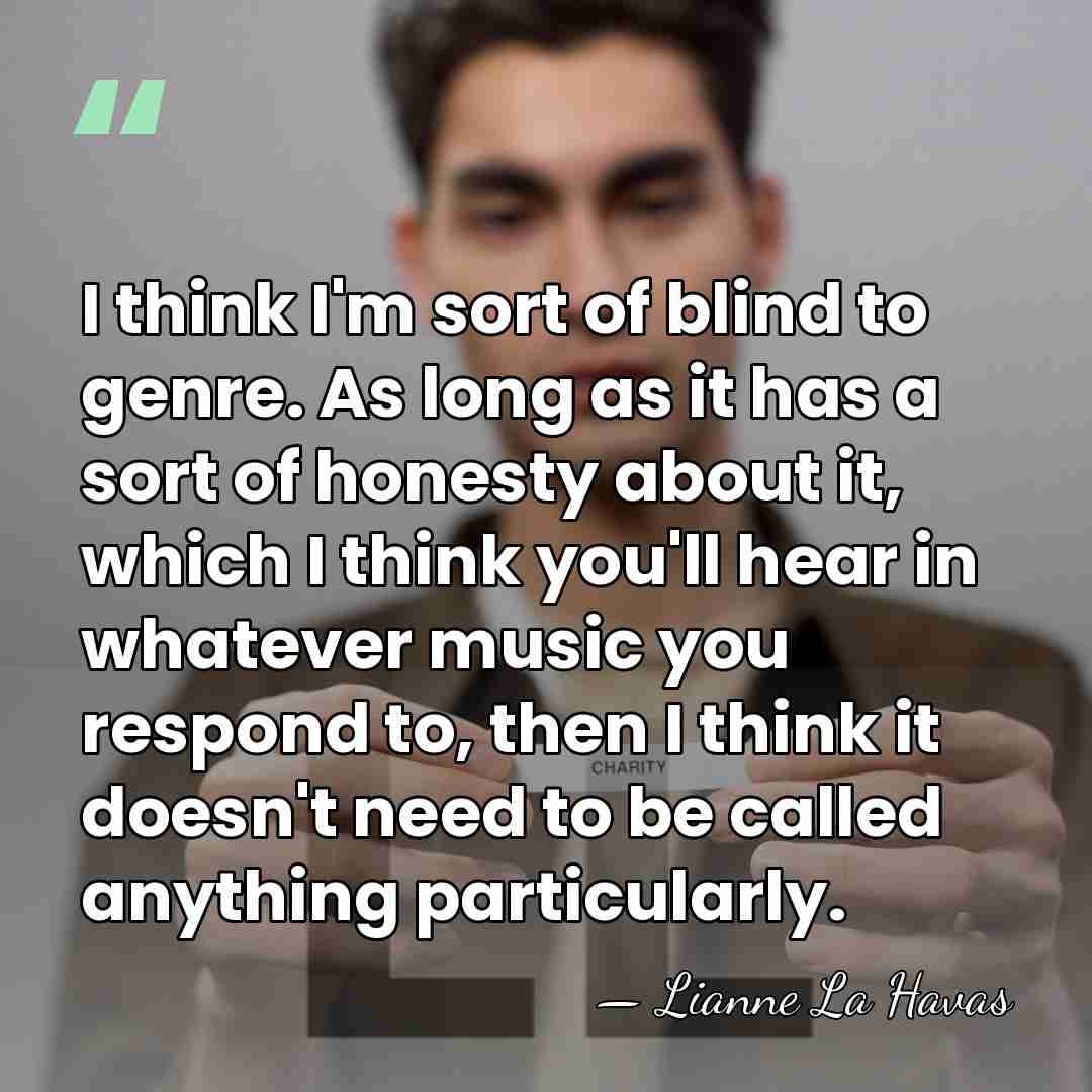 I think I'm sort of blind to genre. As long as it&hellip; - Lianne La Havas
