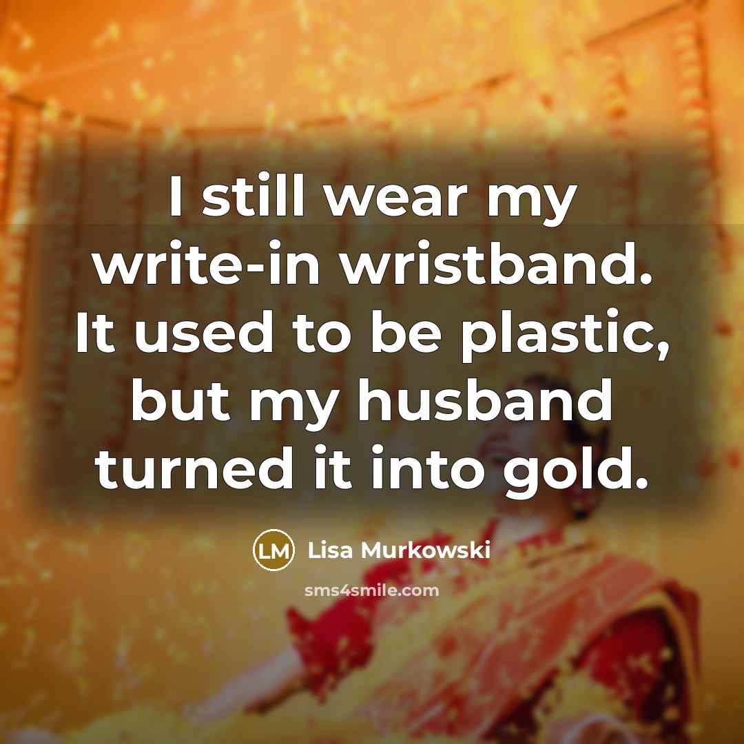 “I still wear my write-in wristband. It used to be…” quote by Lisa Murkowski