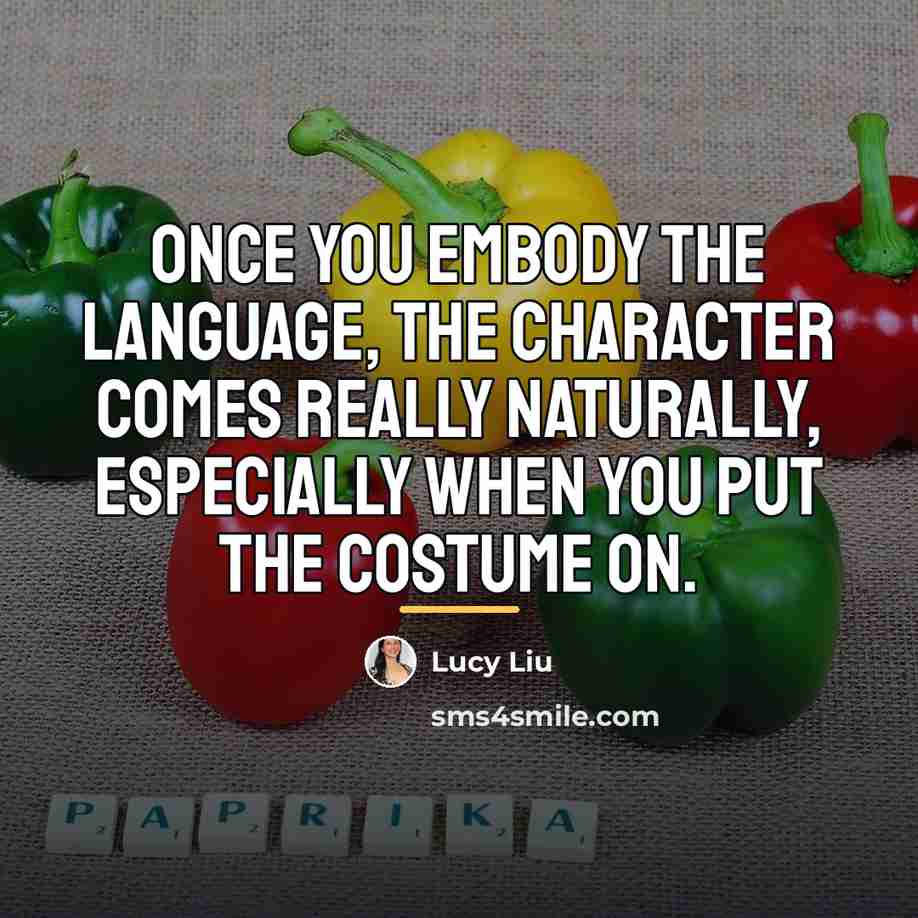 “Once you embody the language, the character comes really naturally,…” quote by Lucy Liu