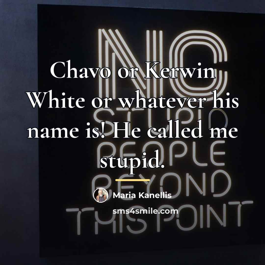 “Chavo or Kerwin White or whatever his name is! He…” quote by Maria Kanellis
