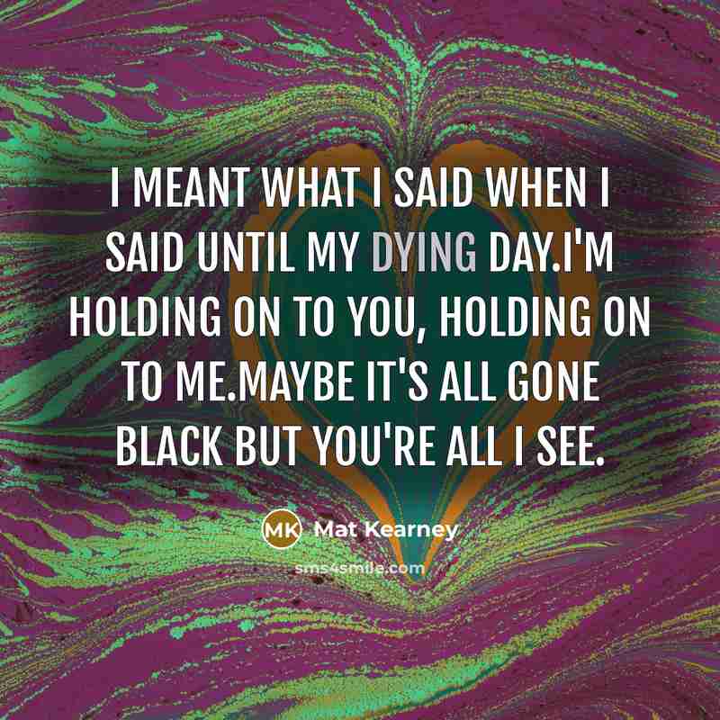 “I meant what I said when I said until my…” quote by Mat Kearney
