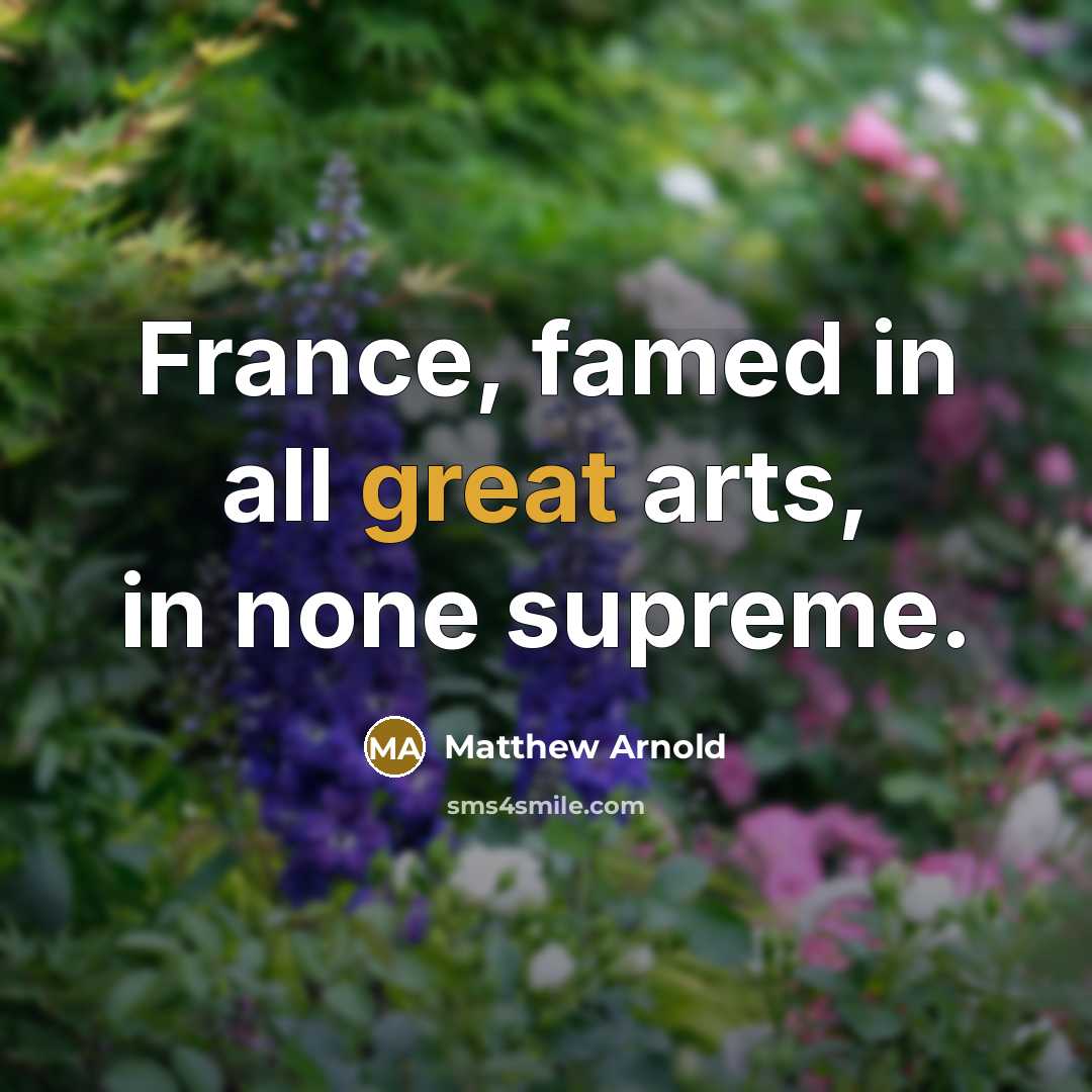 “France, famed in all great arts, in none supreme.…” quote by Matthew Arnold