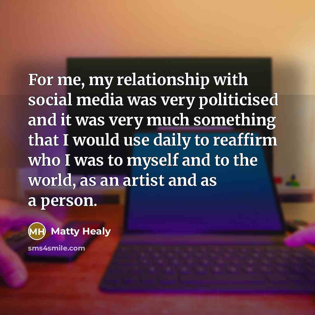 “For me, my relationship with social media was very politicised…” quote by Matty Healy