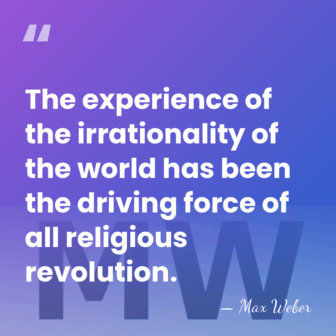 The experience of the irrationality of the world has been the driving&hellip; - Max Weber
