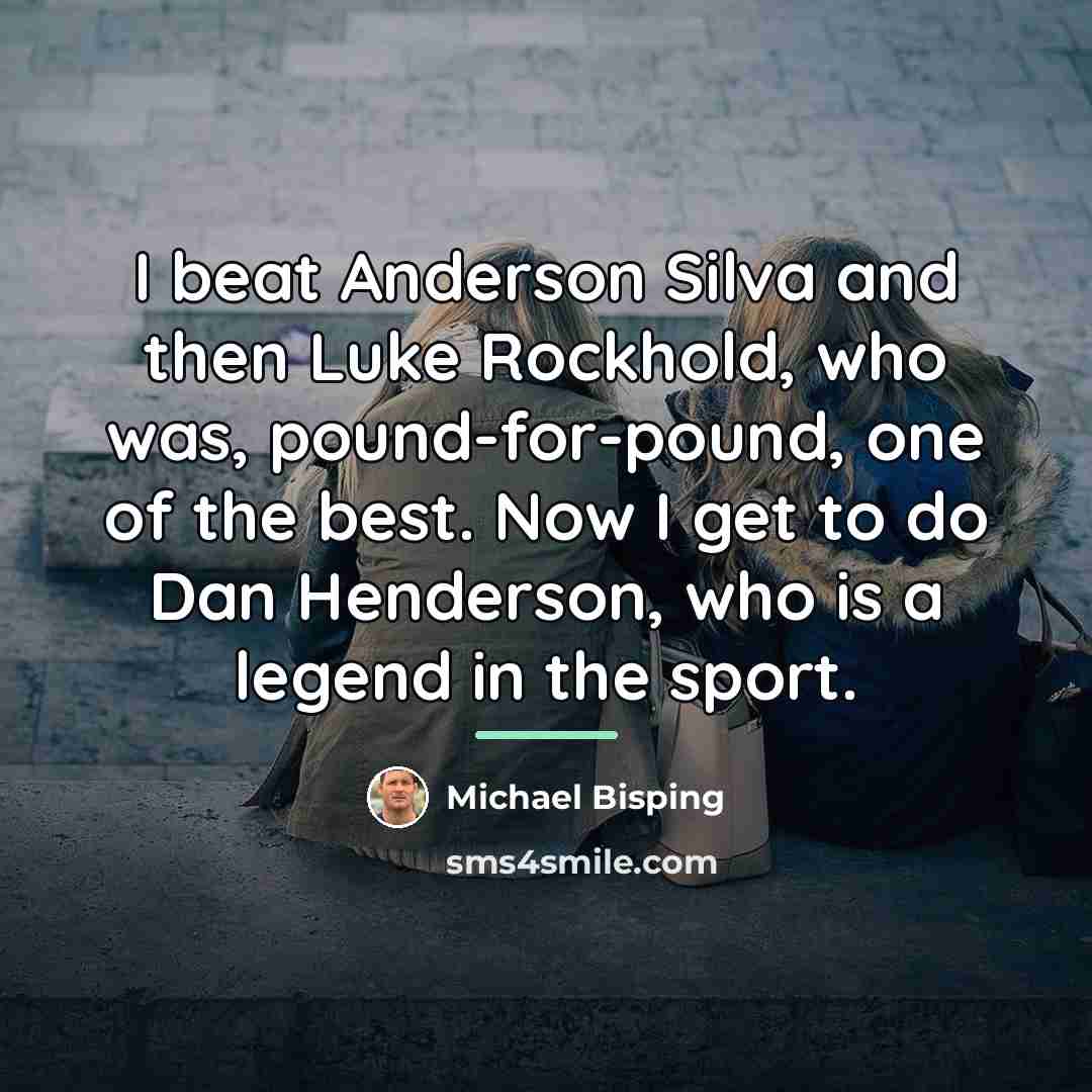 “I beat Anderson Silva and then Luke Rockhold, who was,…” quote by Michael Bisping