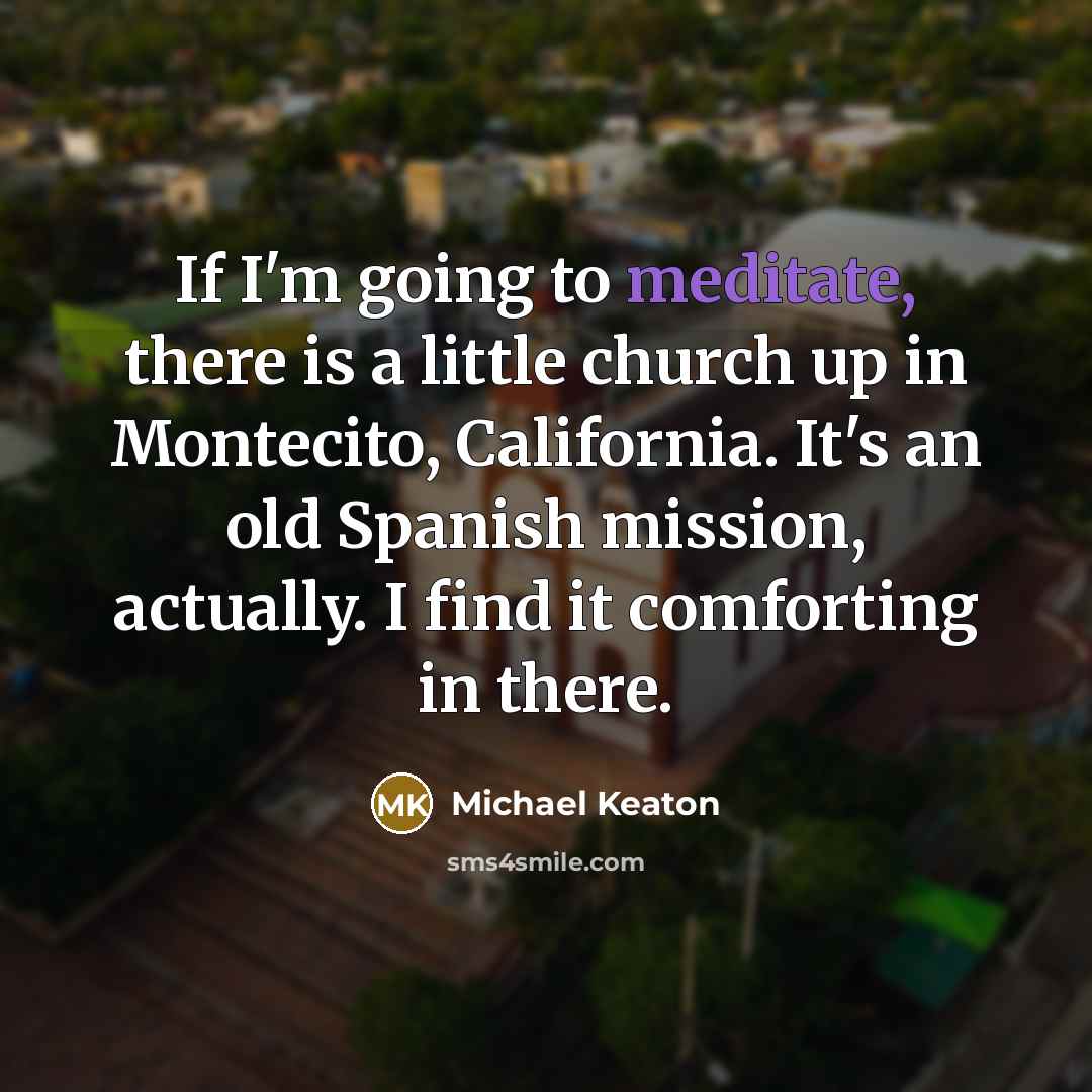“If I'm going to meditate, there is a little church…” quote by Michael Keaton