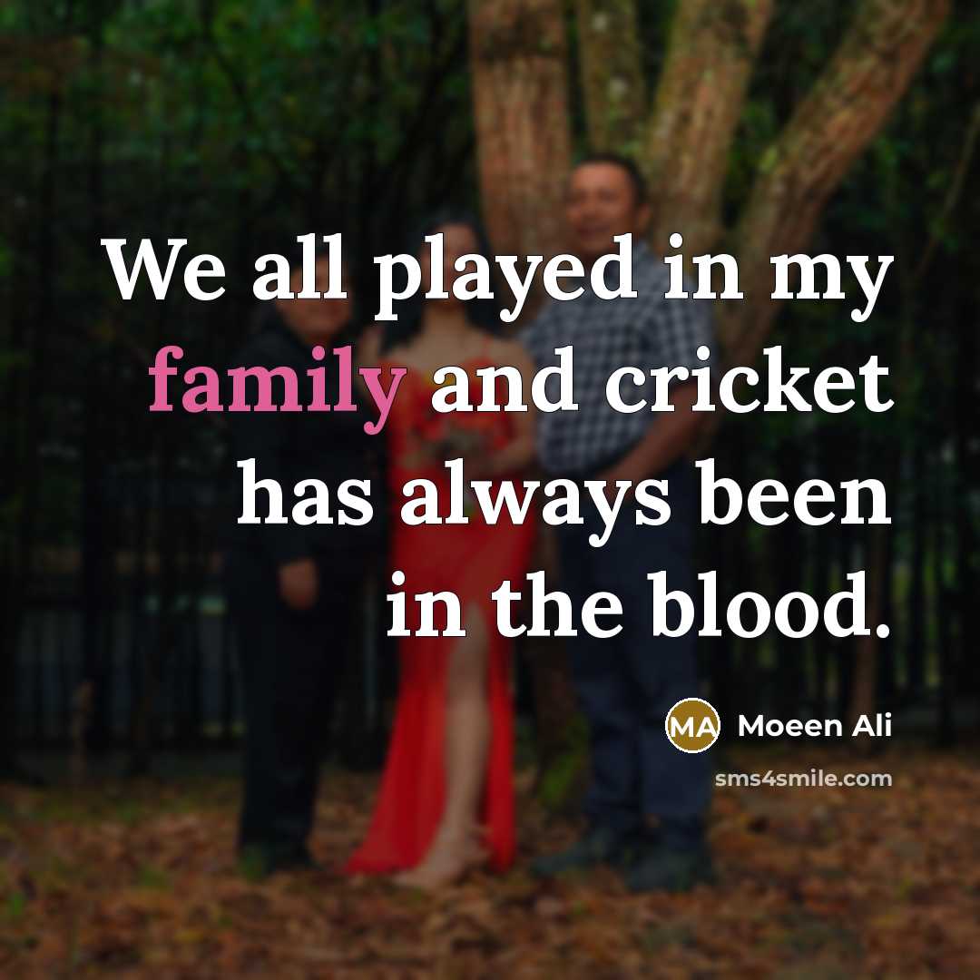 “We all played in my family and cricket has always…” quote by Moeen Ali