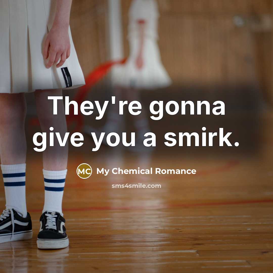 “They're gonna give you a smirk.” quote by My Chemical Romance