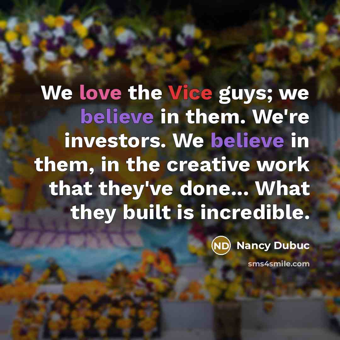 “We love the Vice guys; we believe in them. We're…” quote by Nancy Dubuc