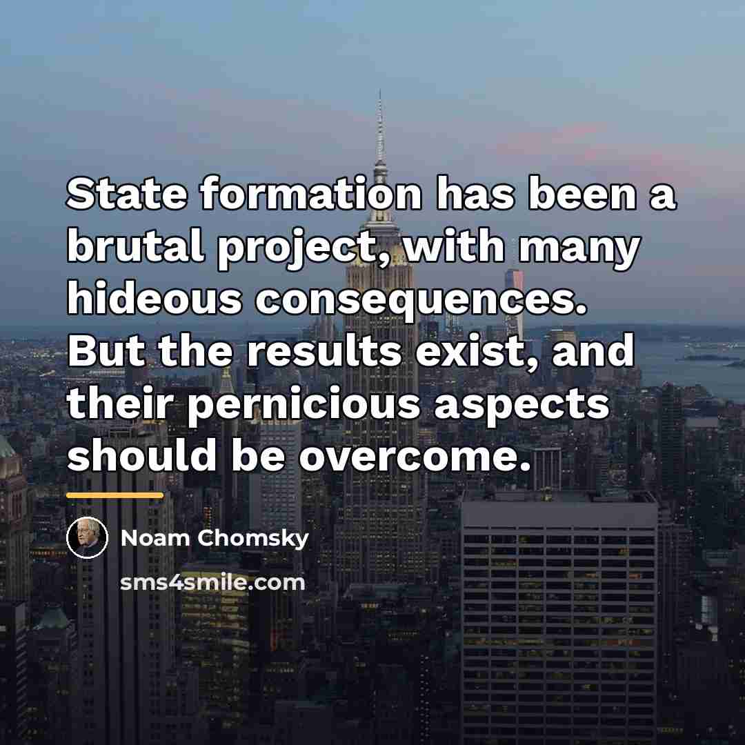 “State formation has been a brutal project, with many hideous…” quote by Noam Chomsky
