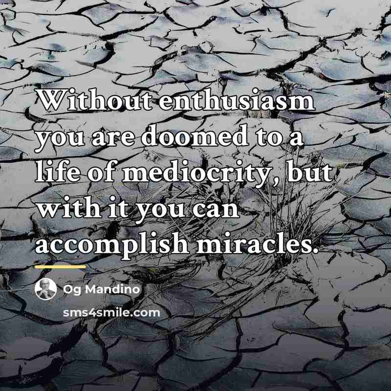 “Without enthusiasm you are doomed to a life of mediocrity,…” quote by Og Mandino