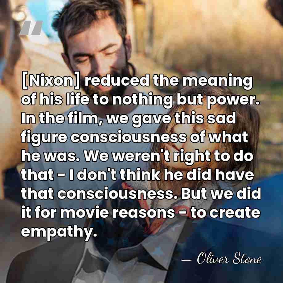 [Nixon] reduced the meaning of his life to nothing but power. In&hellip; - Oliver Stone