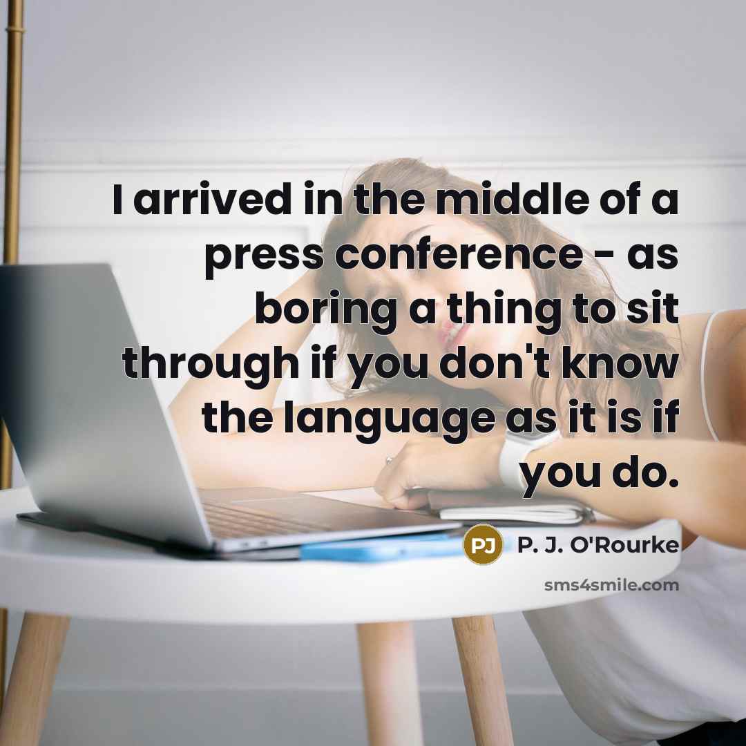 “I arrived in the middle of a press conference -…” quote by P. J. O'Rourke