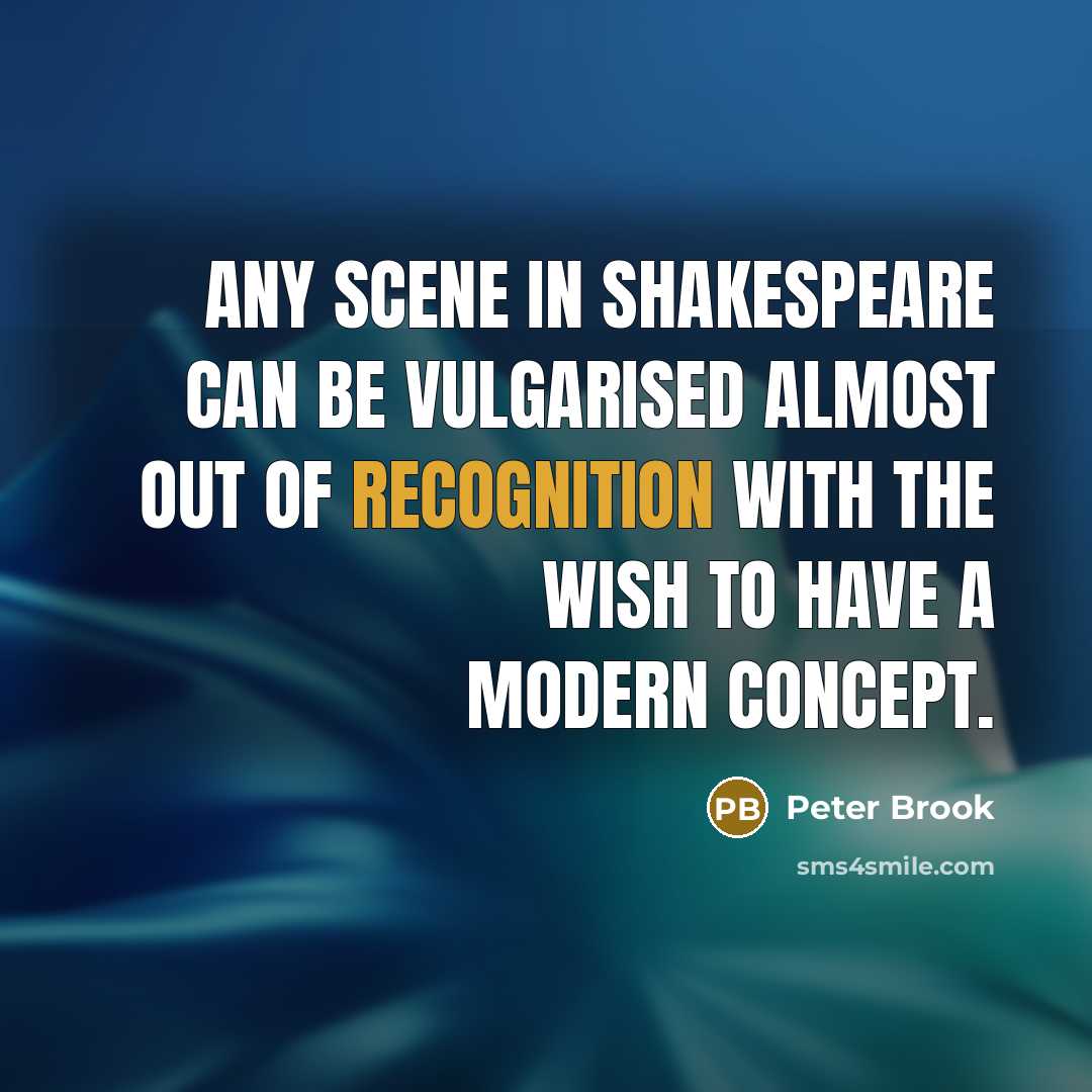 “Any scene in Shakespeare can be vulgarised almost out of…” quote by Peter Brook