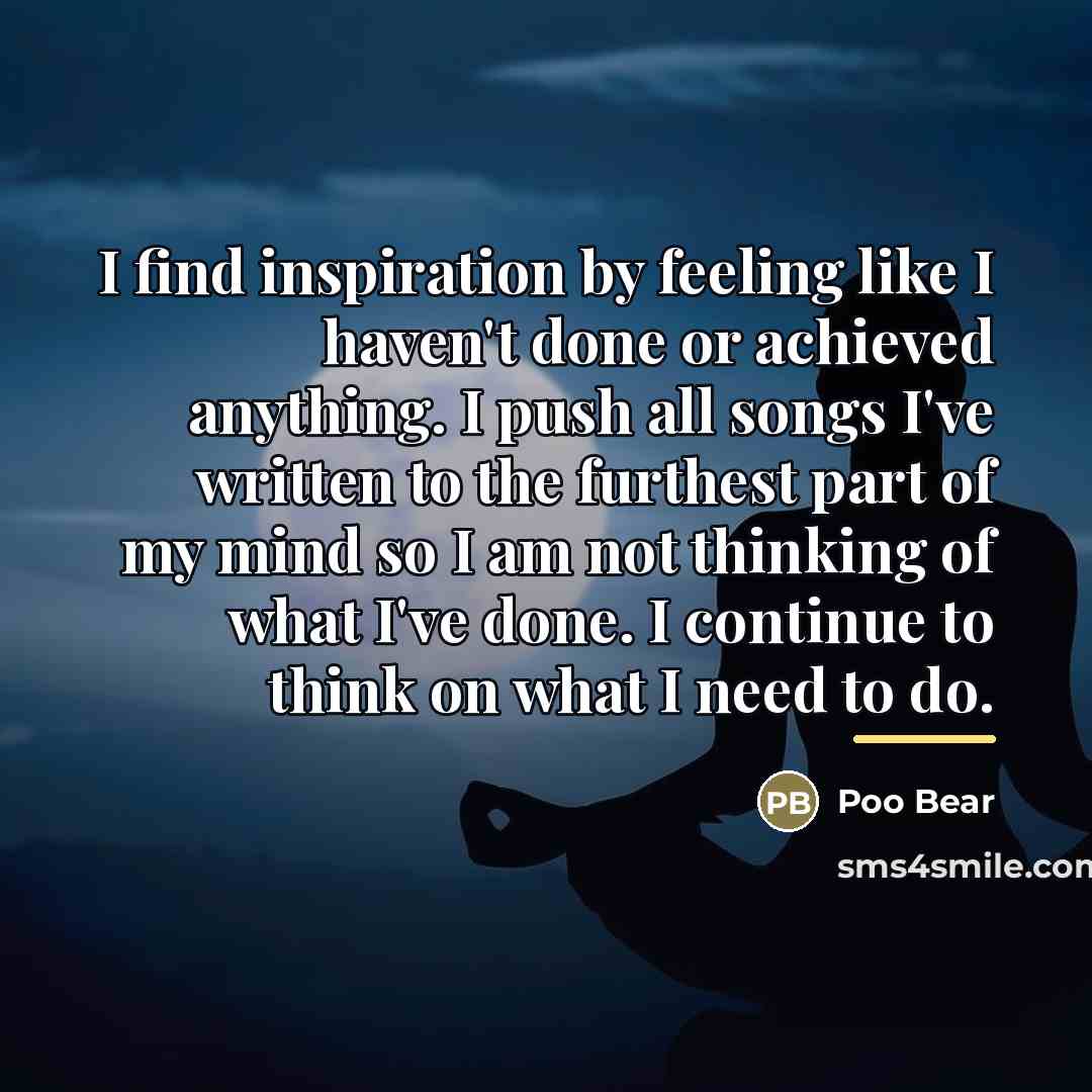 “I find inspiration by feeling like I haven't done or…” quote by Poo Bear