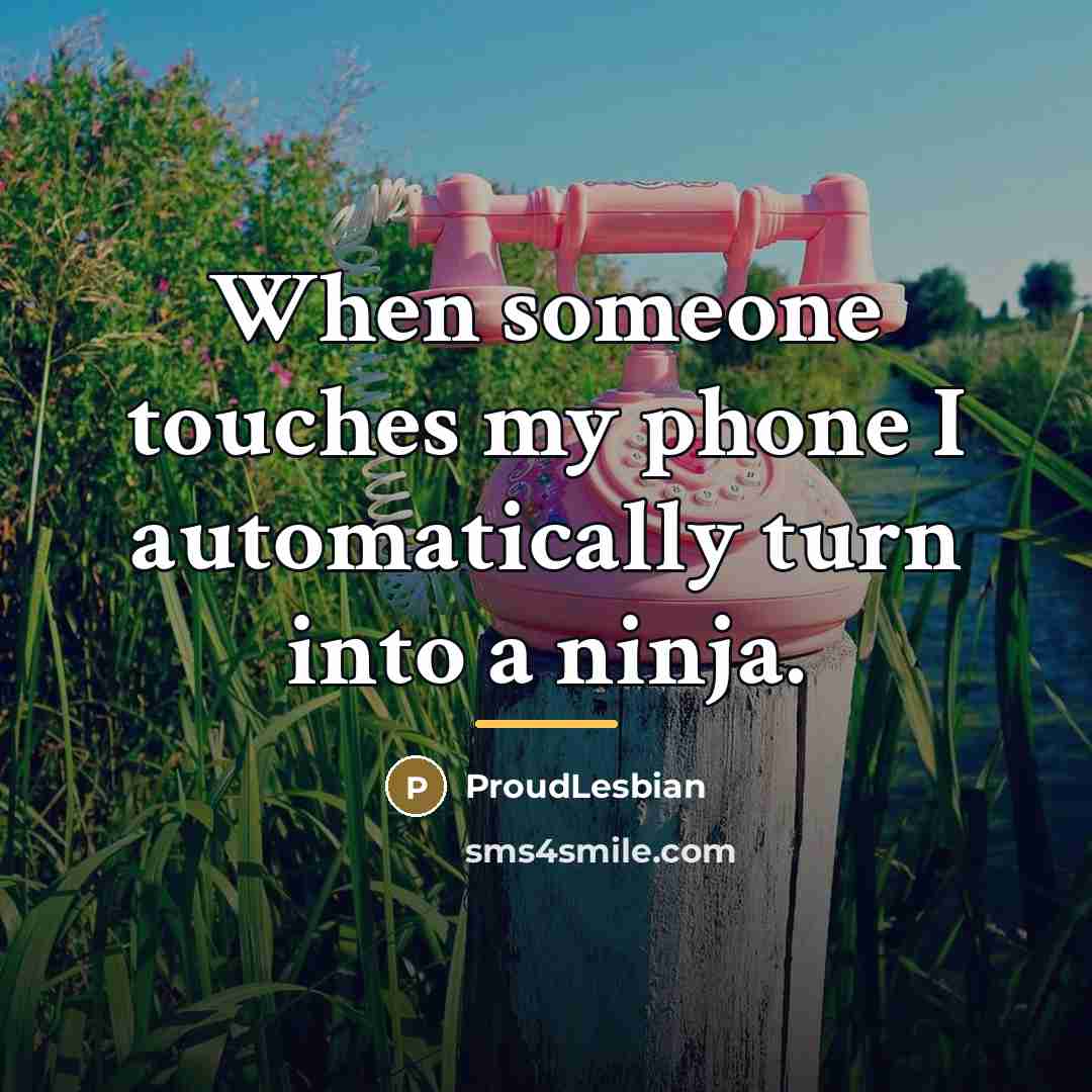 “When someone touches my phone I automatically turn into a…” quote by ProudLesbian
