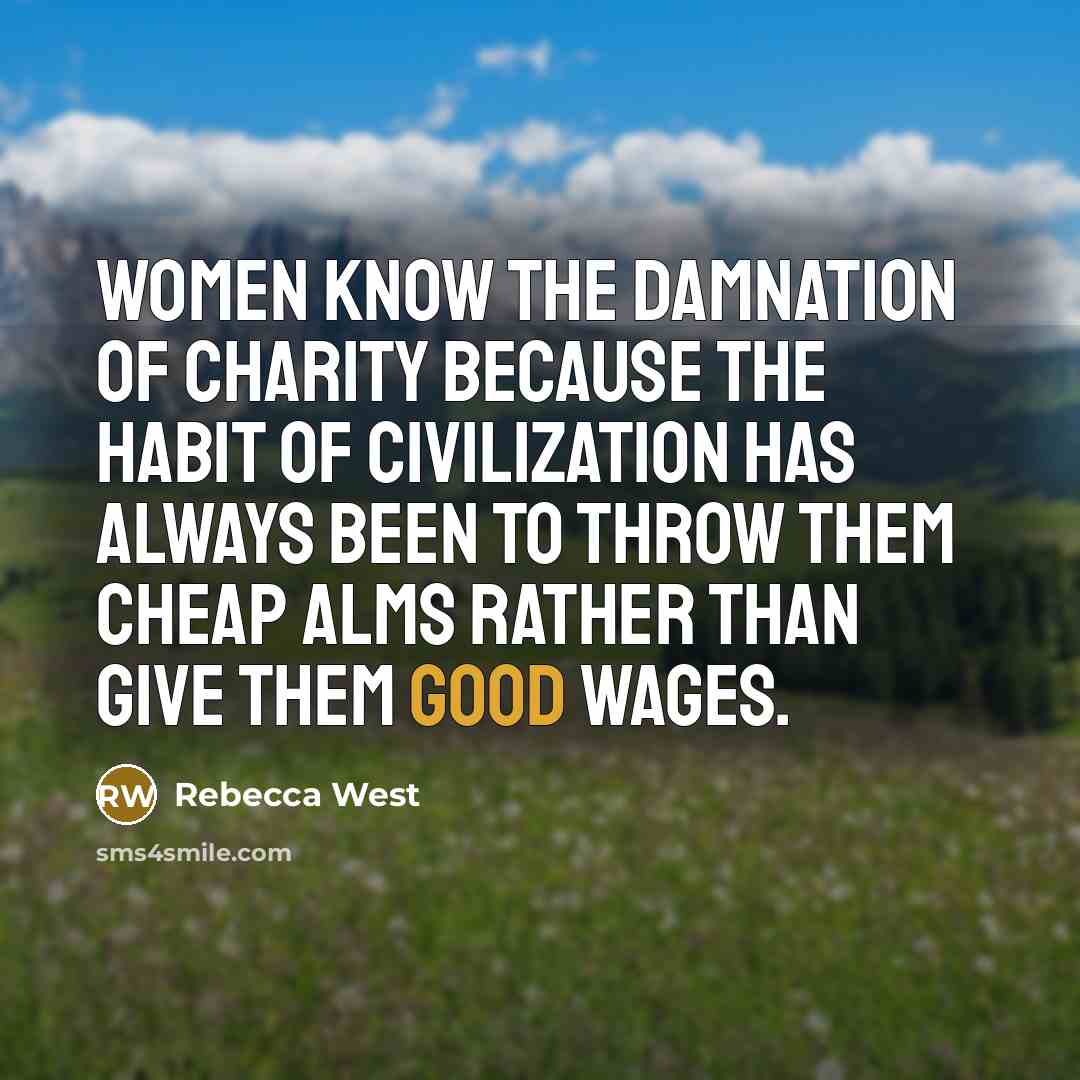 “Women know the damnation of charity because the habit of…” quote by Rebecca West