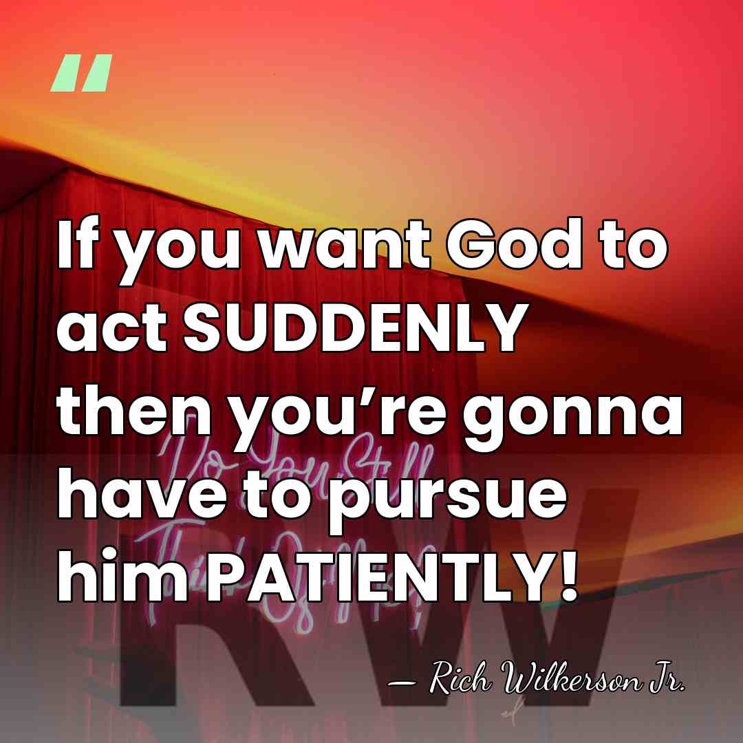 If you want God to act SUDDENLY then you’re gonna have to&hellip; - Rich Wilkerson Jr.